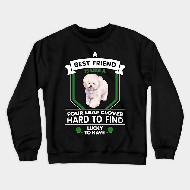 Bichon Frise A Best Friend Is Like A Four Leaf Clover Crewneck Sweatshirt by White Martian